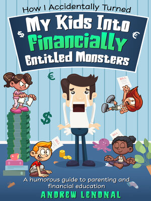 cover image of How I Accidentally Turned My Kids Into Financially Entitled Monsters